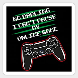 No darling I can't pause my online game funny gaming Magnet